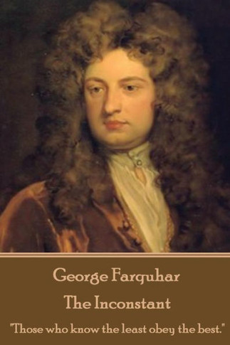 George Farquhar - The Inconstant: "Those who know the least obey the best."