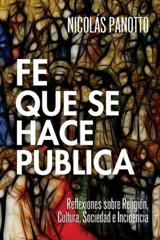 Fe que se hace Pública: Reflexiones sobre Religión, Cultura, Sociedad e Incidencia (Spanish Edition)