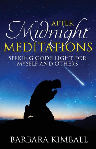 After Midnight Meditations: Seeking God'S Light For Myself And Others