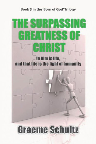 The Surpassing Greatness Of Christ: In Him Is Life, And That Life Is The Light Of Humanity