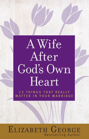 A Wife After God'S Own Heart: 12 Things That Really Matter In Your Marriage