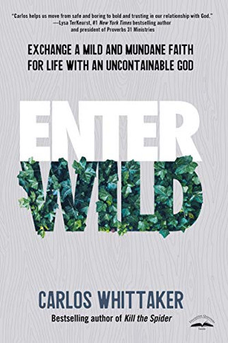 Enter Wild: Exchange a Mild and Mundane Faith for Life with an Uncontainable God
