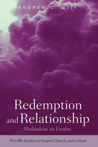Redemption And Relationship: Meditations On Exodus (Wycliffe Studies In Gospel, Church, And Culture)