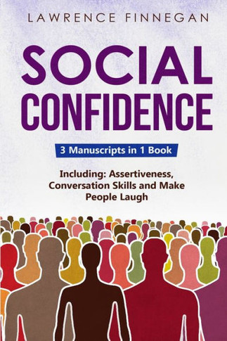 Social Confidence: 3-In-1 Guide To Master Assertiveness, Self-Confidence, Personality Development & Social Skills (Communication Skills)