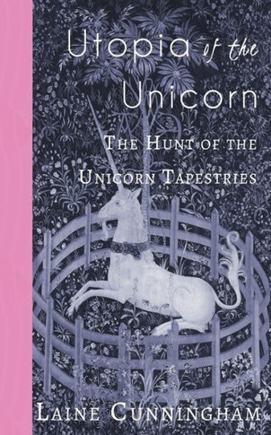 Utopia Of The Unicorn : The Hunt Of The Unicorn Tapestries