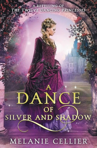 A Dance Of Silver And Shadow: A Retelling Of The Twelve Dancing Princesses (Beyond The Four Kingdoms)