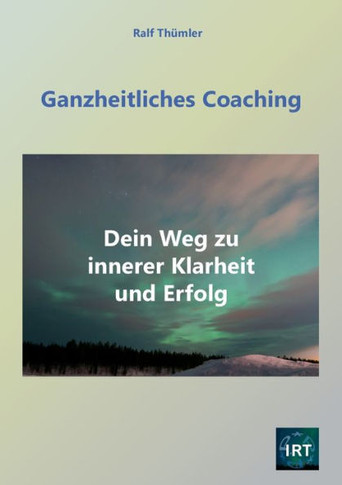 Ganzheitliches Coaching : Dein Weg zu innerer Klarheit und Erfolg
