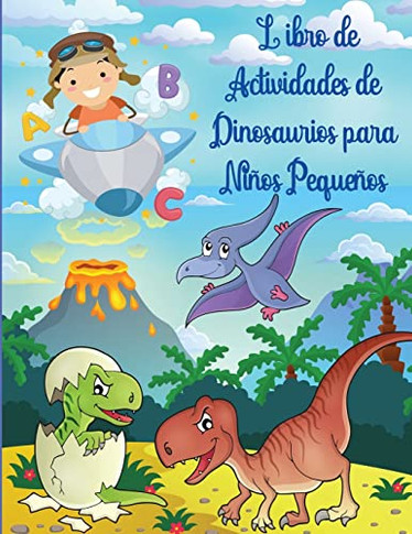 Libro De Actividades De Dinosaurios Para Ni±Os Peque±Os: Libro De Actividades De Dinosaurios Para Ni±Os, Para Colorear, Para Hacer Puntos, Laberintos ... Libros Infantiles. (Spanish Edition)