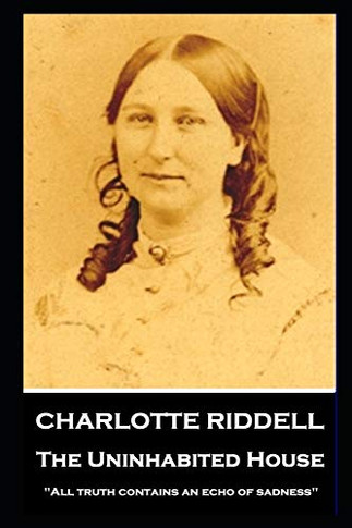 Charlotte Riddell - The Uninhabited House : ''All Truth Contains an Echo of Sadness''