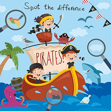 Spot The Difference - Pirates!: A Fun Search & Solve Puzzle Book For 4-8 Year Olds (Spot The Difference Collection)