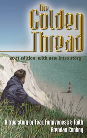 The Golden Thread (2021 Edition): A True Story Of Fear, Forgiveness & Faith