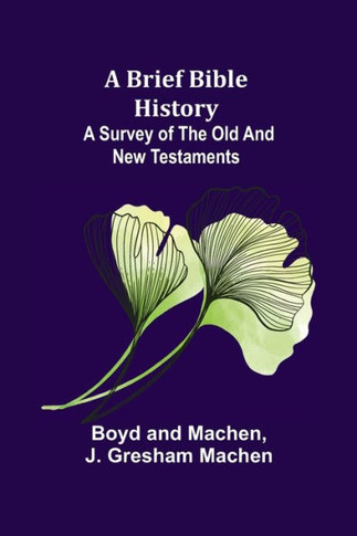 A Brief Bible History : A Survey of the Old and New Testaments