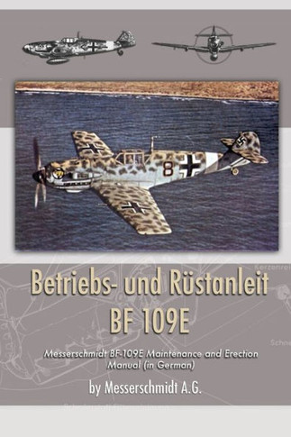 Betriebs- und Rustanleit BF 109E: Messerschmidt BF-109E Maintenance and Erection Manual (in German) (German Edition)