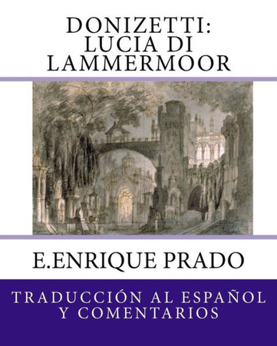 Donizetti: Lucia di Lammermoor: Traduccion al Espanol y Comentarios (Opera en Espanol) (Spanish Edition)