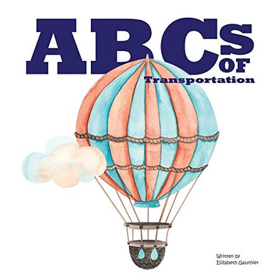 ABCs of Transportation: From Ambulance to a ride in a Zeppelin. (ABC with me)