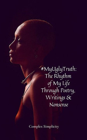 #MyUglyTruth : The Rhythm of My Life Through Poetry, Writings & Nonsense