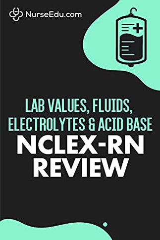 Lab Values, Fluids, Electrolytes, & Acid Base - Nclex-Rn Exam: 100 Practice Questions With Detailed Rationales Explaining Correct & Incorrect Answer Choices - 9781952914126