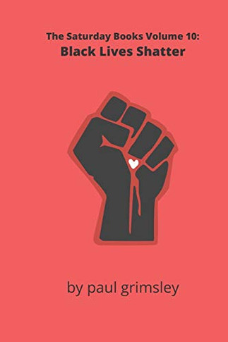 Black Lives Shatter : The Saturday Books Volume 10