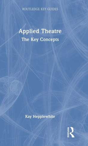 Applied Theatre : The Key Concepts