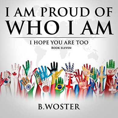 I Am Proud Of Who I Am: I Hope You Are Too (Book 11)