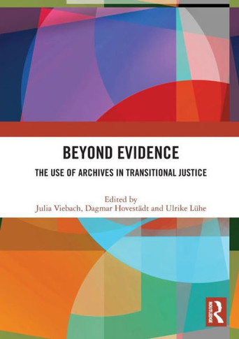 Beyond Evidence : The Use of Archives in Transitional Justice