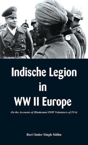 Indische Legion in WW II Europe : In the Accounts of Hindustani POW Volunteers of Ina)