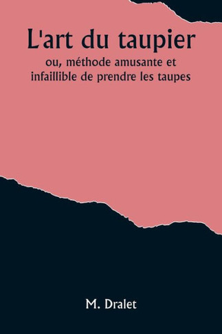 L'art du taupier; ou, méthode amusante et infaillible de prendre les taupes