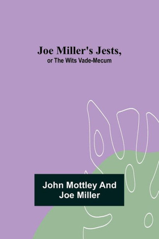 Joe Miller's Jests, Or The Wits Vade-Mecum