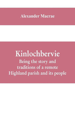 Kinlochbervie; Being the Story and Traditions of a Remote Highland Parish and Its People