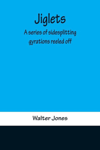 Jiglets : A Series of Sidesplitting Gyrations Reeled Off