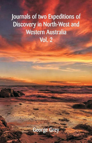 Journals Of Two Expeditions Of Discovery In North-West And Western Australia : Volume -II
