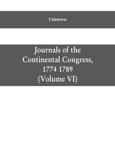 Journals of the Continental Congress, 1774 1789 : Edited From the Original Records in the Library of Congress by Worthington Chauncey Ford Chief, Division of Manuscripts (Volume VI) 1776 October 9-December 31