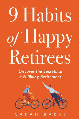 9 Habits of Happy Retirees : Discover the Secrets to a Fulfilling Retirement