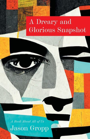 A Dreary and Glorious Snapshot : A Book About All of Us