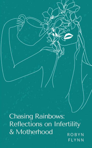 Chasing Rainbows : Reflections on Infertility & Motherhood