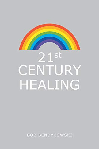 21St Century Healing : A Study in Angels, Rainbows, and Computers