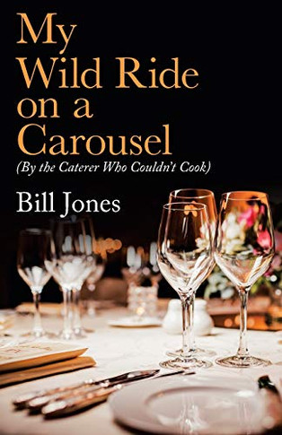 My Wild Ride on a Carousel : (By the Caterer Who Couldn't Cook)