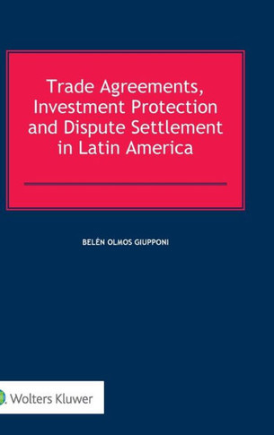 Trade Agreements, Investment Protection and Dispute Settlement in Latin America
