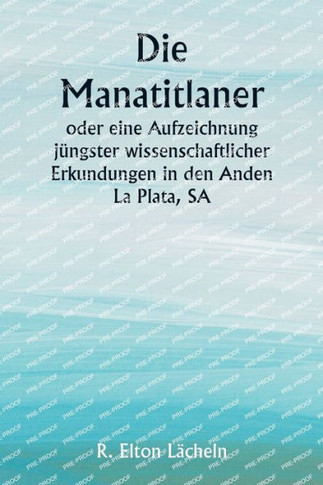 Die Manatitlaner oder eine Aufzeichnung jüngster wissenschaftlicher Erkundungen in den Anden La Plata, SA