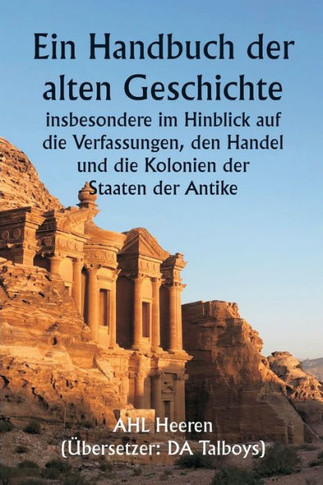 Ein Handbuch der alten Geschichte, insbesondere im Hinblick auf die Verfassungen, den Handel und die Kolonien der Staaten der Antike