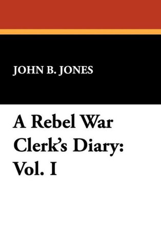 A Rebel War Clerk's Diary : Vol. I