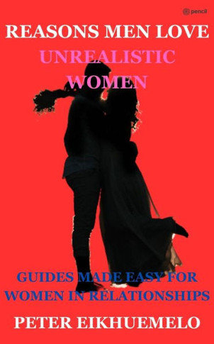 Reasons Men Love Unrealistic Women