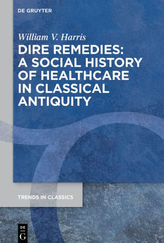 Dire Remedies : A Social History of Healthcare in Classical Antiquity