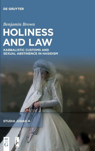Holiness and Law : Kabbalistic Customs and Sexual Abstinence in Hasidism