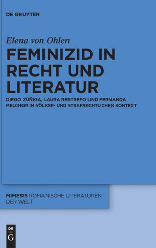 Feminizid in Recht und Literatur : Diego Zúñiga, Laura Restrepo und Fernanda Melchor im völker- und strafrechtlichen Kontext