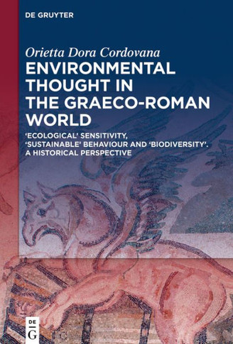 Environmental Thought in the Graeco-Roman World : 'Ecological' Sensitivity, 'Sustainable' Behaviour and 'Biodiversity'. a Historical Perspective