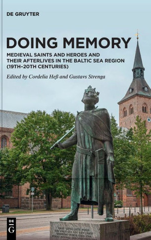 Doing Memory: Medieval Saints and Heroes and Their Afterlives in the Baltic Sea Region (19th-20th Centuries)