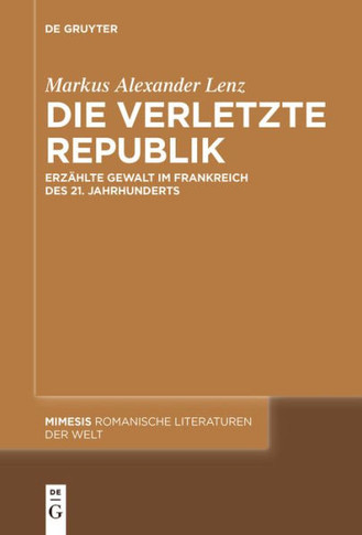 Die verletzte Republik : Erzählte Gewalt im Frankreich des 21. Jahrhunderts