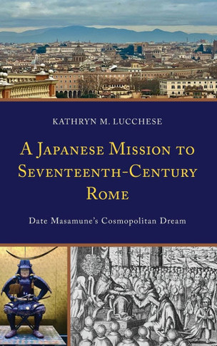 A Japanese Mission to Seventeenth-Century Rome : Date Masamune's Cosmopolitan Dream