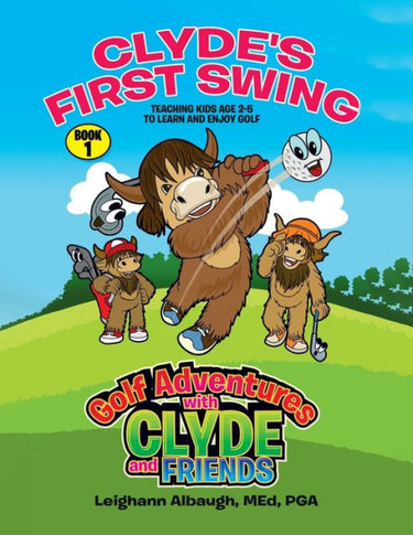 Clyde's First Swing : Teaching Kids Age 2-5 to Learn and Enjoy Golf